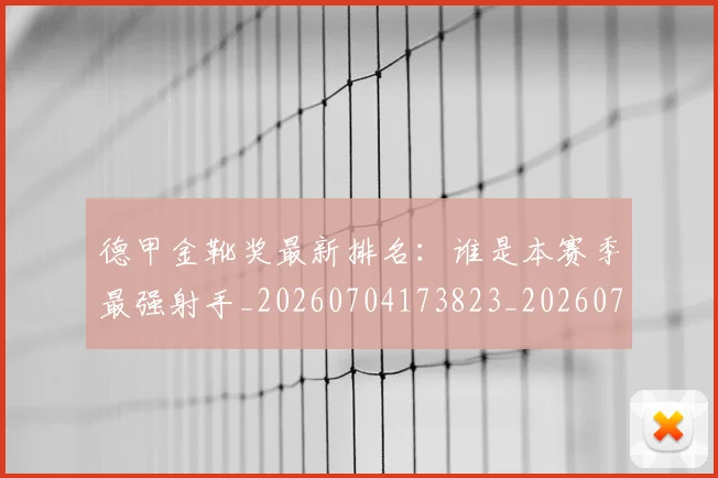 德甲金靴奖最新排名:谁是本赛季最强射手_20260704173823_20260722162903