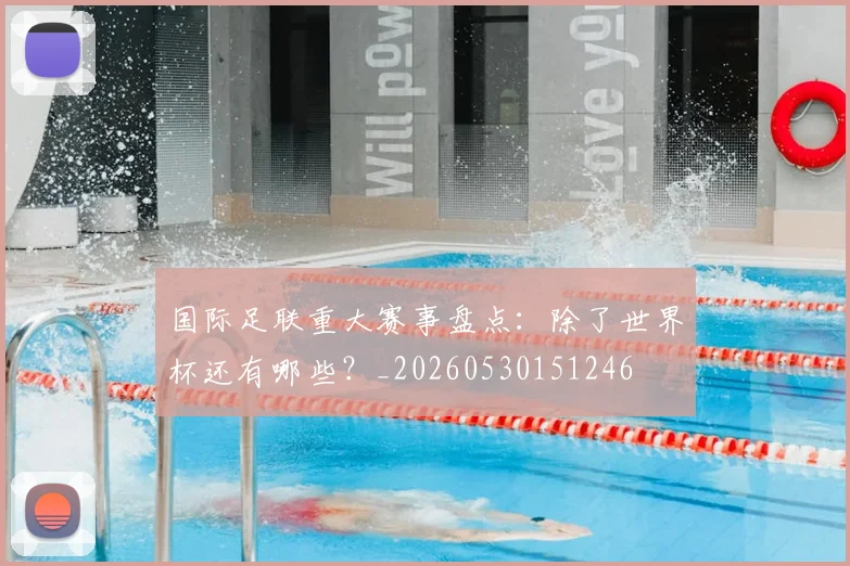 国际足联重大赛事盘点：除了世界杯还有哪些？_20260530151246