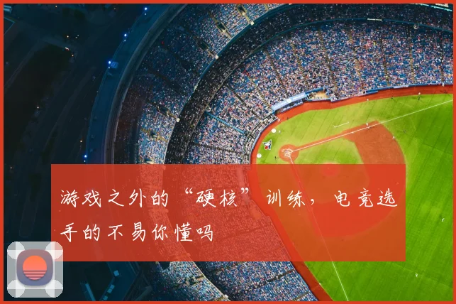 游戏之外的“硬核”训练,电竞选手的不易你懂吗